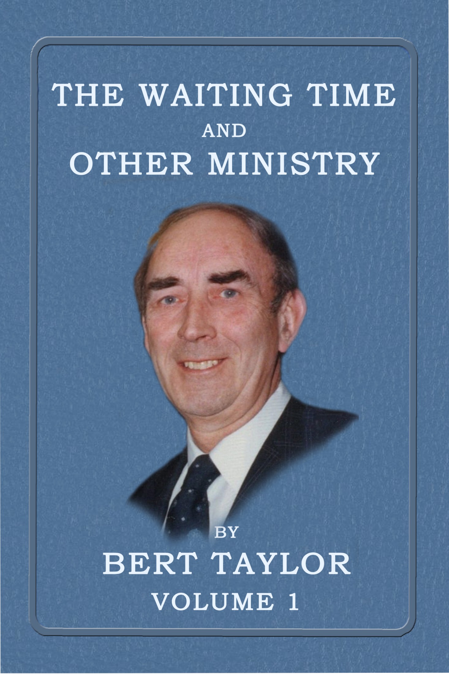The Waiting Time and Other Ministry by Bert Taylor Volume 1