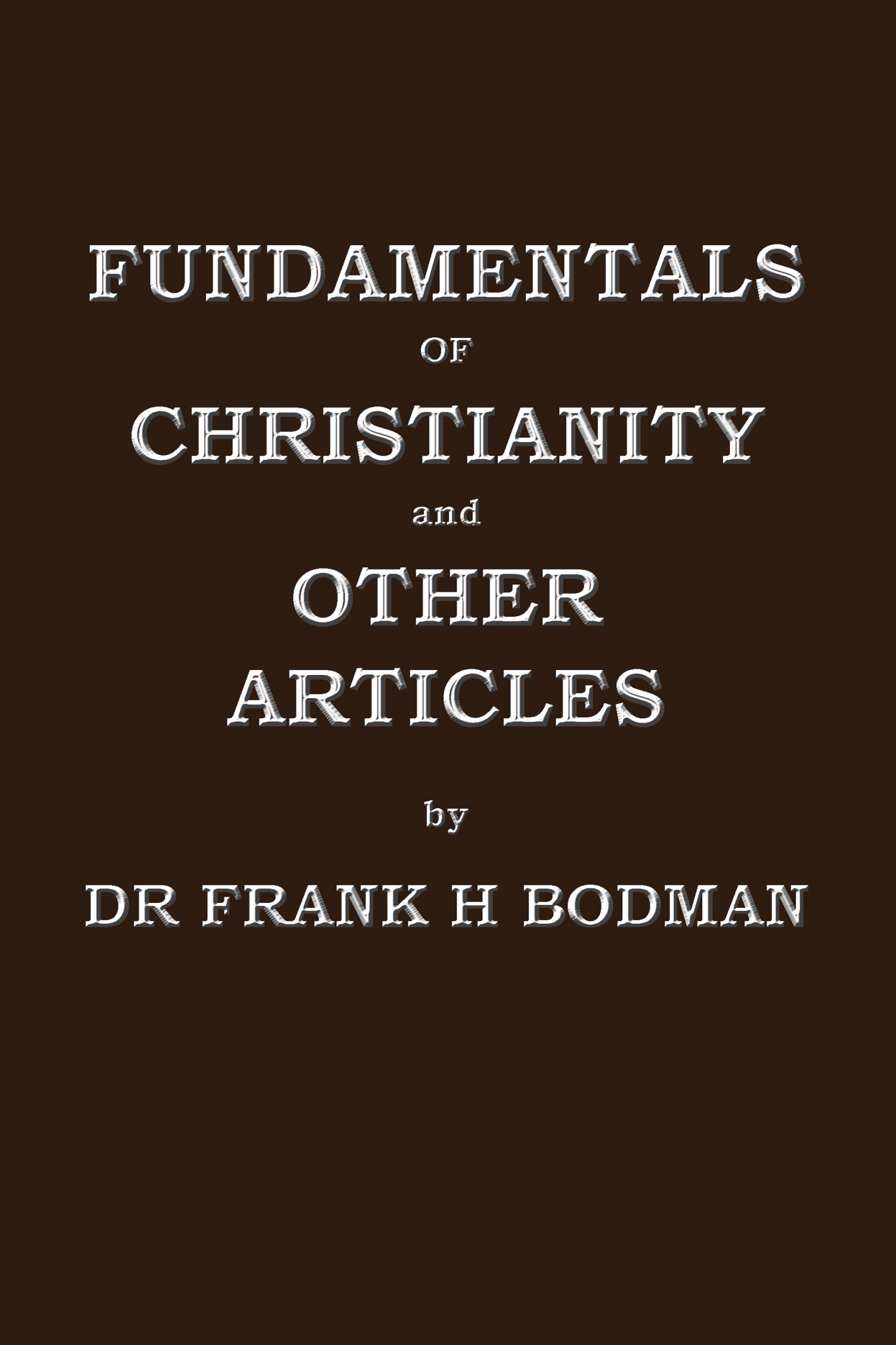 Fundamentals of Christianity and Other Articles by Dr Frank H Bodman