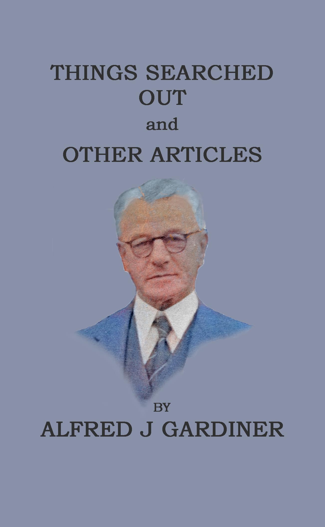 Things Searched Out and Other Articles by Alfred J Gardiner